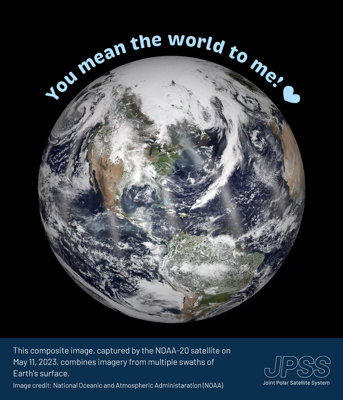A Valentine's Day card displays a detailed image of Earth, prominently showing the Northern Hemisphere. Arched around the top par of the Earth, the text "You mean the world to me!" is seen accompanied by a small blue heart. The lower caption reads, “This composite image, captured by the NOAA-20 satellite on May 11, 2023, combines imagery from multiple swaths of Earth's surface. Image credit: National Oceanic and Atmospheric Administration (NOAA)” In the bottom right corner of the card there is a wordmark fo