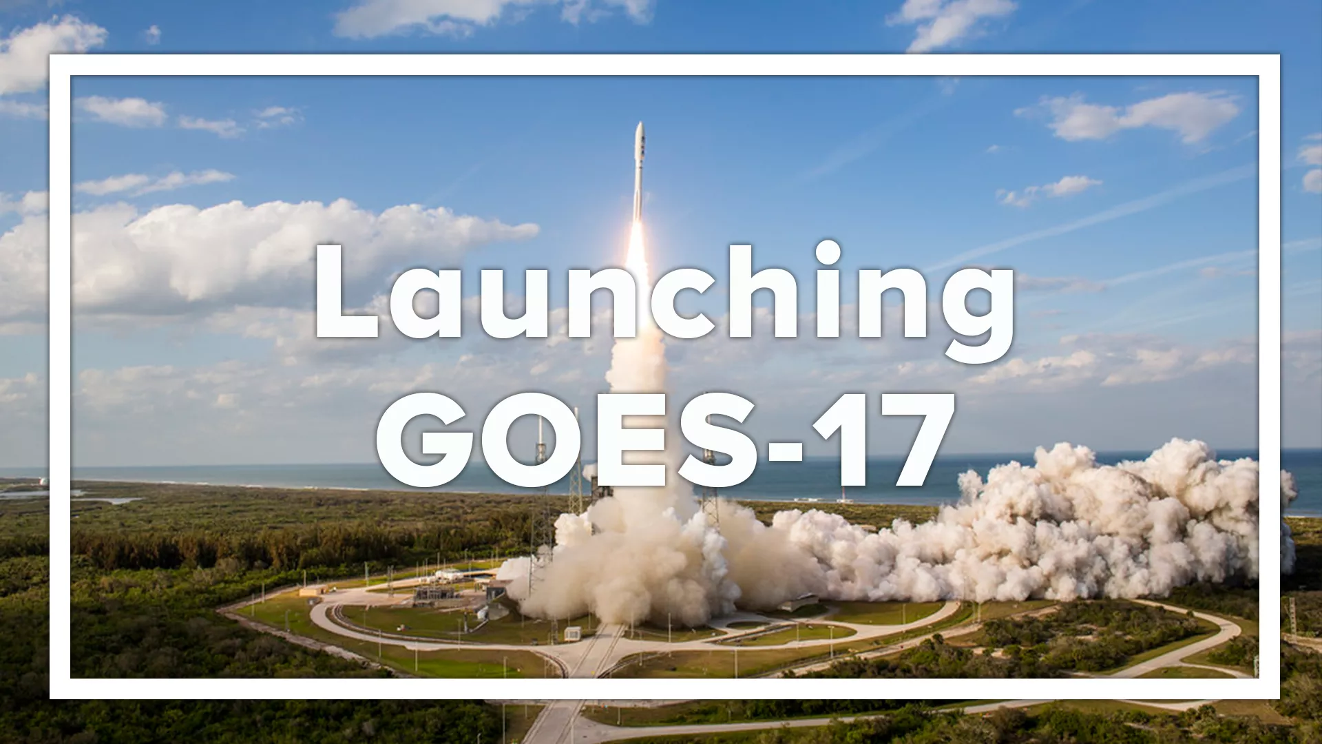 Image with text; Launching GOES-17