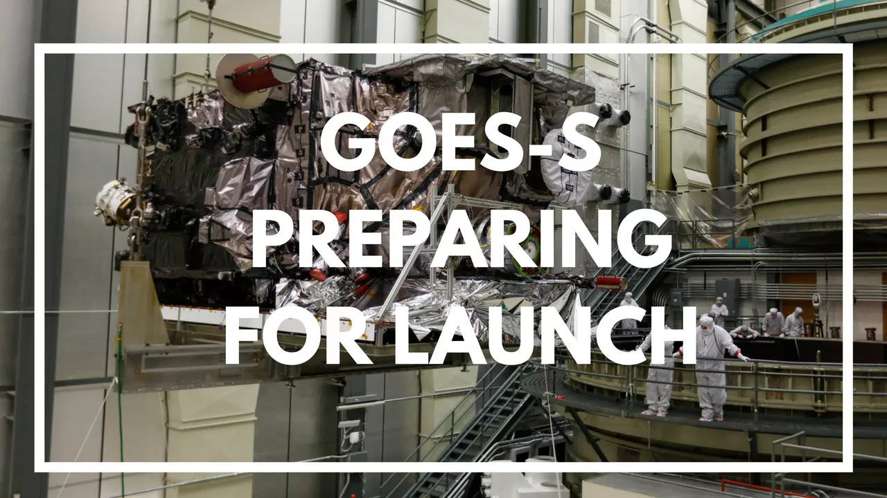 Preparing for the Launch of GOES-S, which will become GOES-17